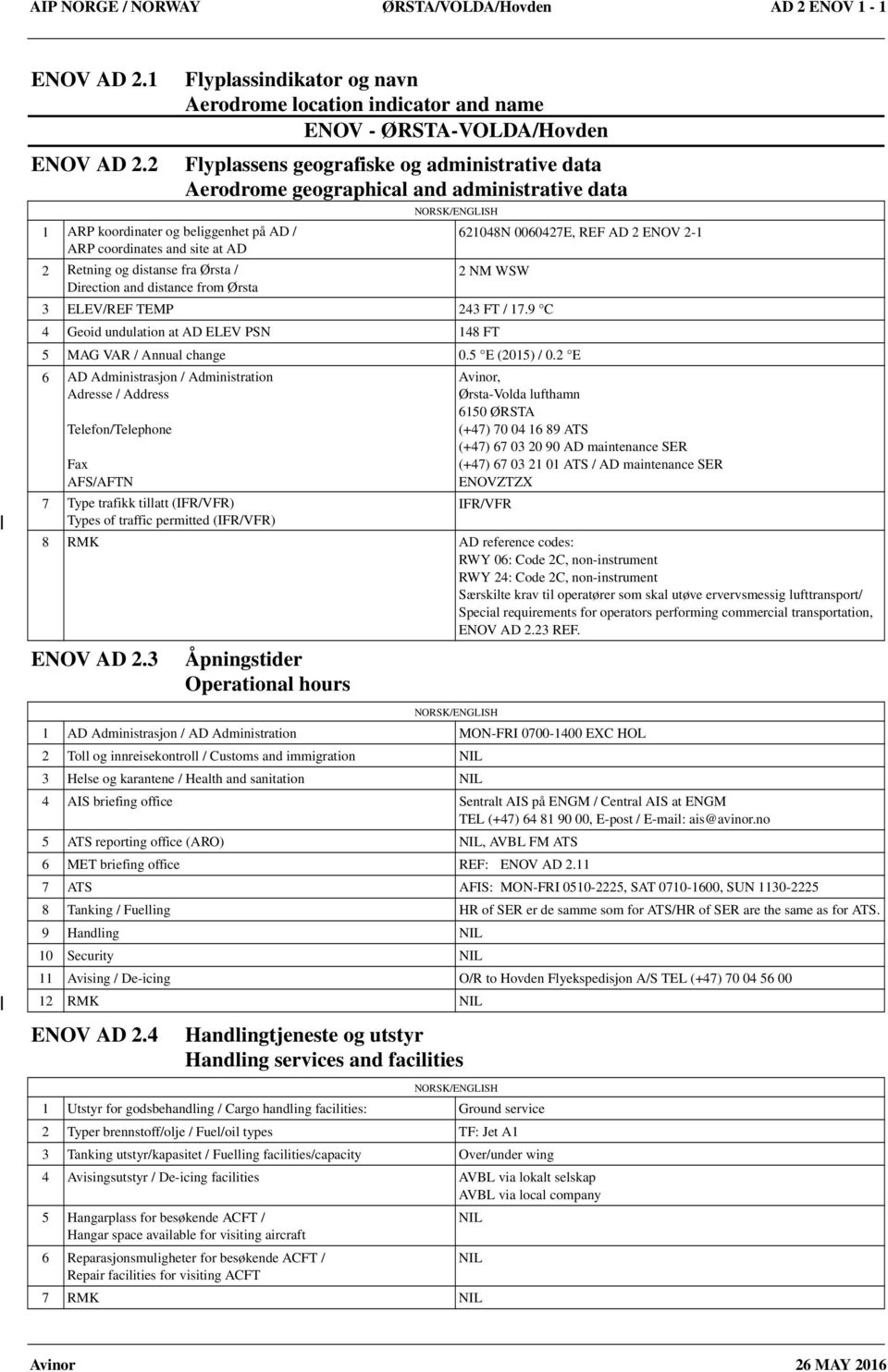 and name ENOV - ØRSTA-VOLDA/Hovden Flyplassens geografiske og administrative data Aerodrome geographical and administrative data 621048N 0060427E, REF AD 2 ENOV 2-1 2 NM WSW 3 ELEV/REF TEMP 243 FT /