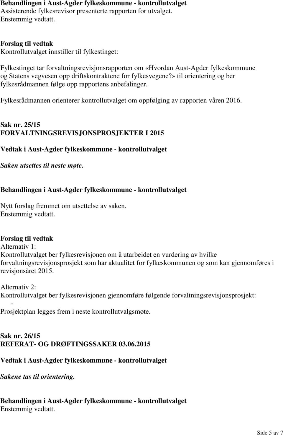 » til orientering og ber fylkesrådmannen følge opp rapportens anbefalinger. Fylkesrådmannen orienterer kontrollutvalget om oppfølging av rapporten våren 2016. Sak nr.