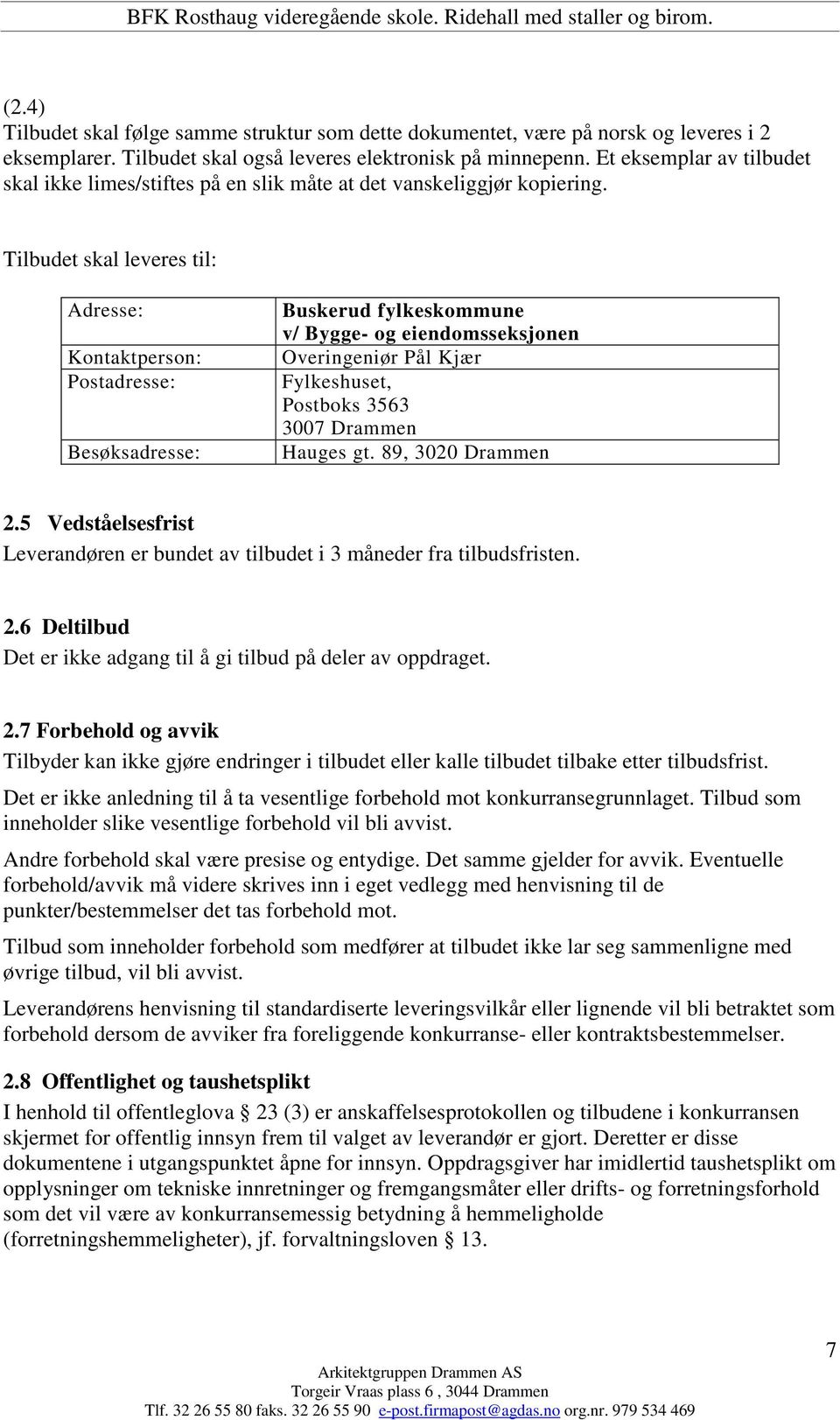 Tilbudet skal leveres til: Adresse: Kontaktperson: Postadresse: Besøksadresse: Buskerud fylkeskommune v/ Bygge- og eiendomsseksjonen Overingeniør Pål Kjær Fylkeshuset, Postboks 3563 3007 Drammen