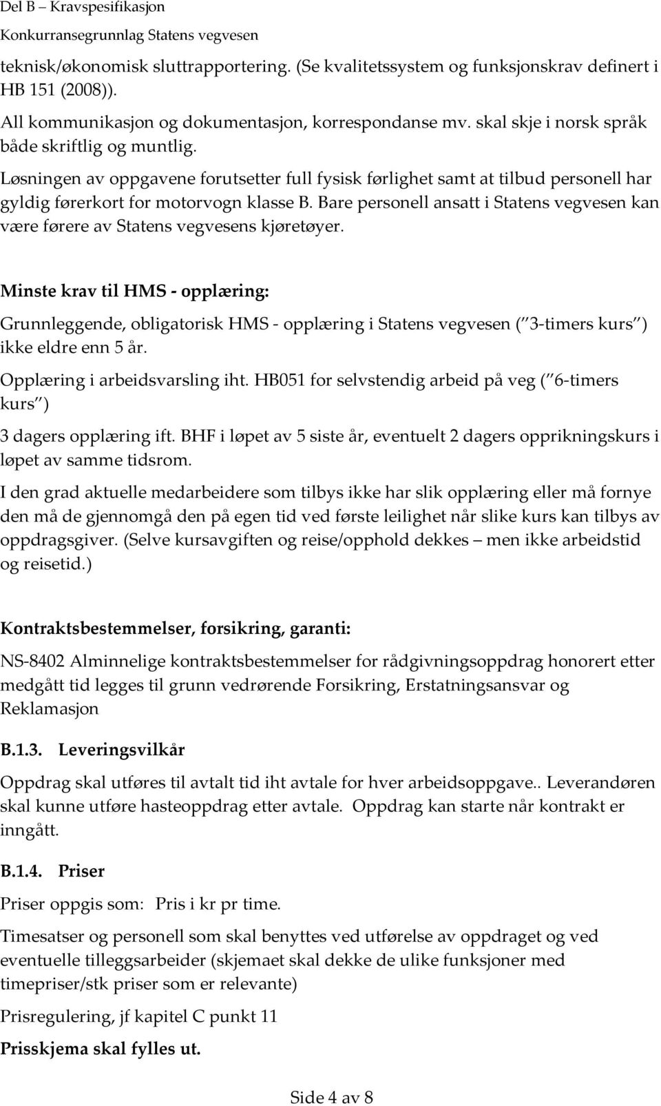 Bare personell ansatt i Statens vegvesen kan være førere av Statens vegvesens kjøretøyer.