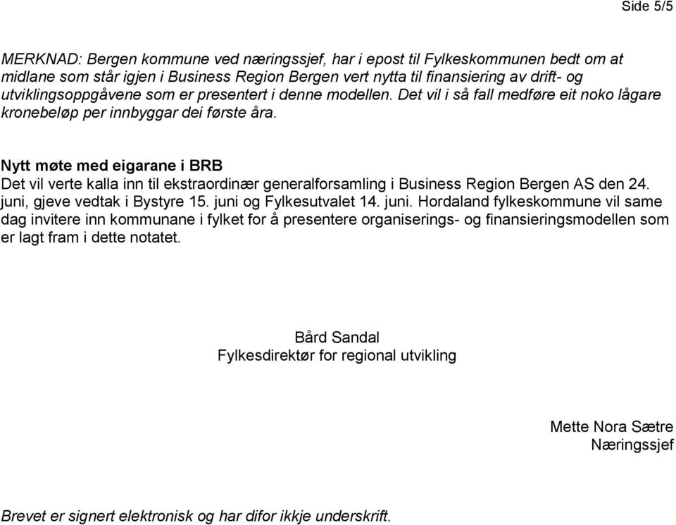 Nytt møte med eigarane i BRB Det vil verte kalla inn til ekstraordinær generalforsamling i Business Region Bergen AS den 24. juni,