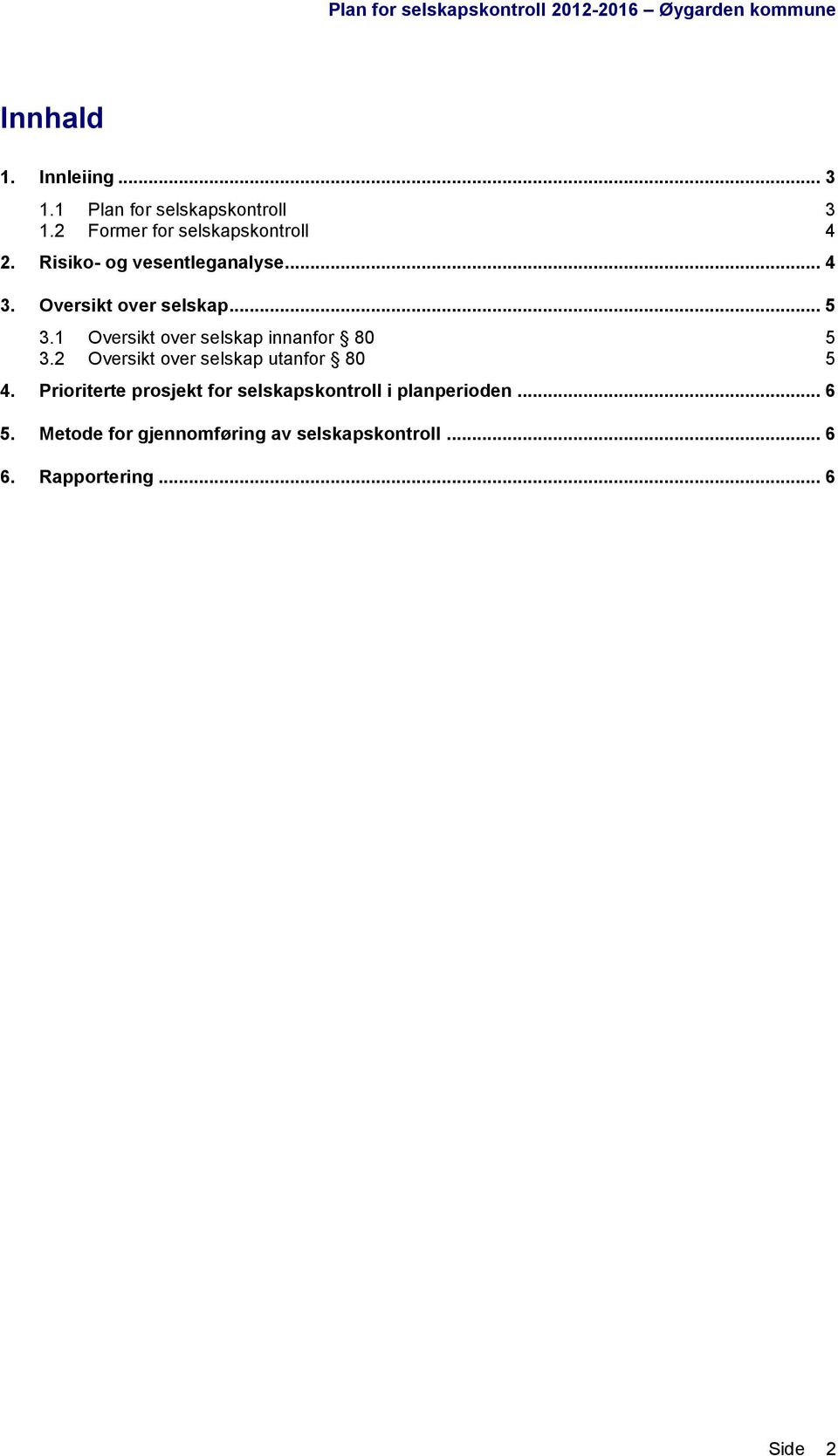 1 Oversikt over selskap innanfor 80 5 3.2 Oversikt over selskap utanfor 80 5 4.