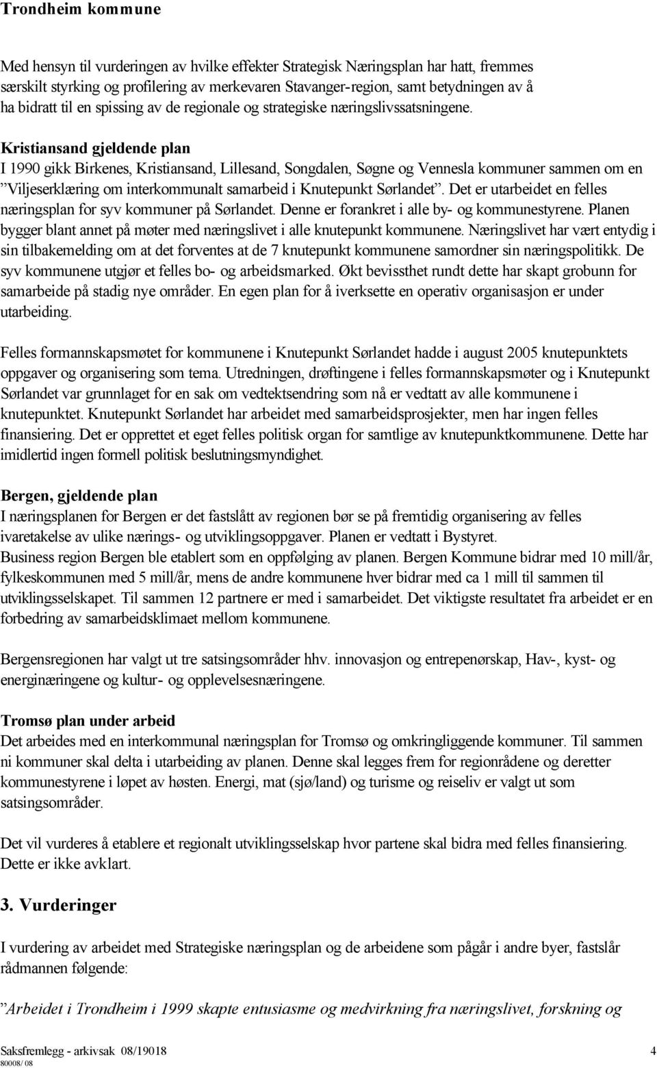 Kristiansand gjeldende plan I 1990 gikk Birkenes, Kristiansand, Lillesand, Songdalen, Søgne og Vennesla kommuner sammen om en Viljeserklæring om interkommunalt samarbeid i Knutepunkt Sørlandet.