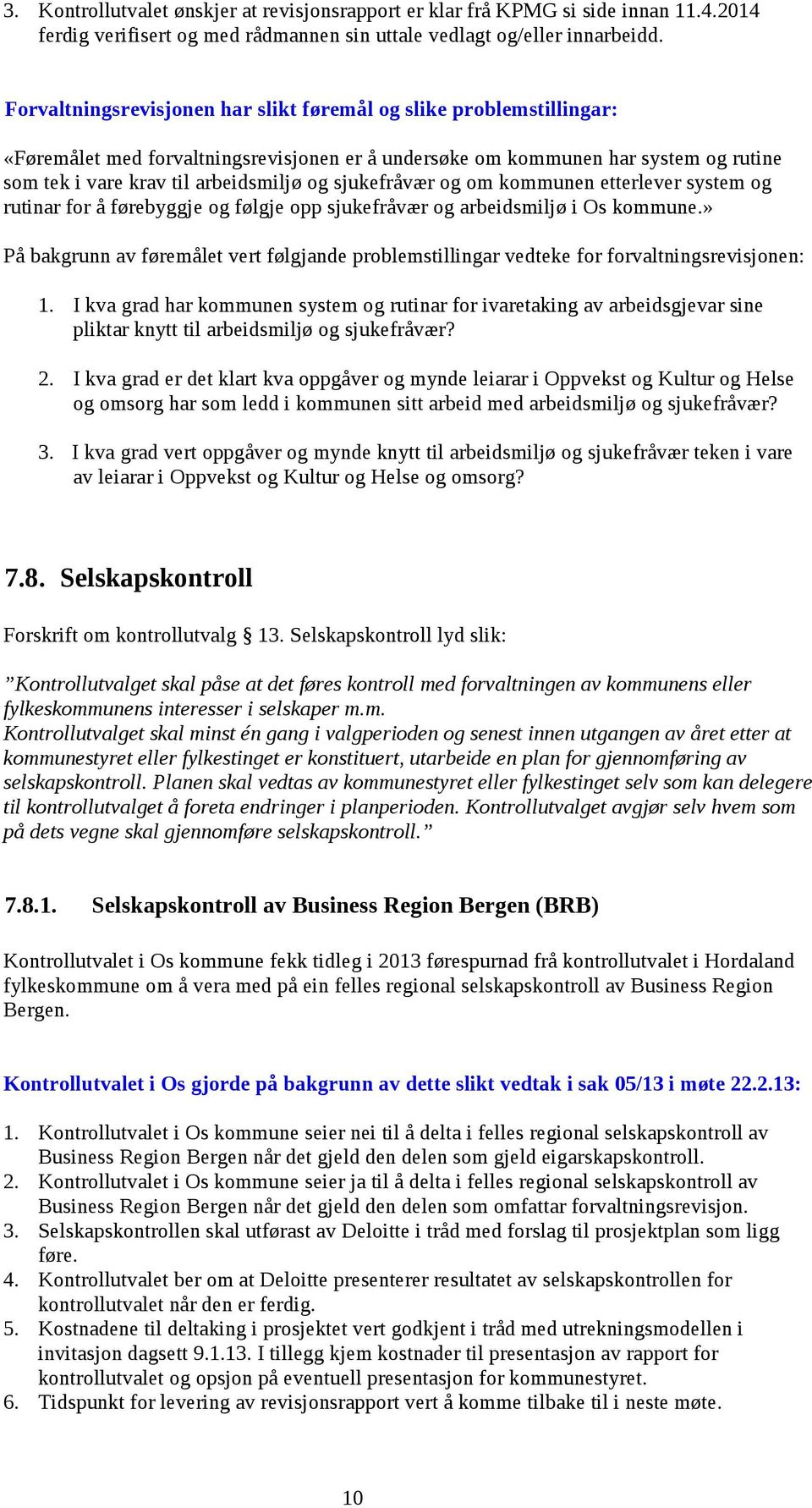 sjukefråvær og om kommunen etterlever system og rutinar for å førebyggje og følgje opp sjukefråvær og arbeidsmiljø i Os kommune.