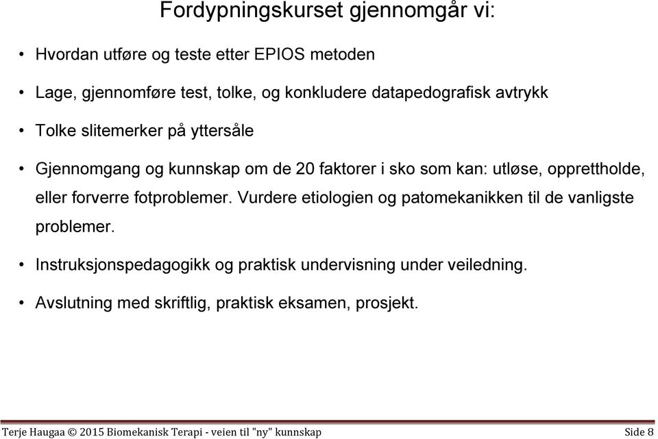 eller forverre fotproblemer. Vurdere etiologien og patomekanikken til de vanligste problemer.