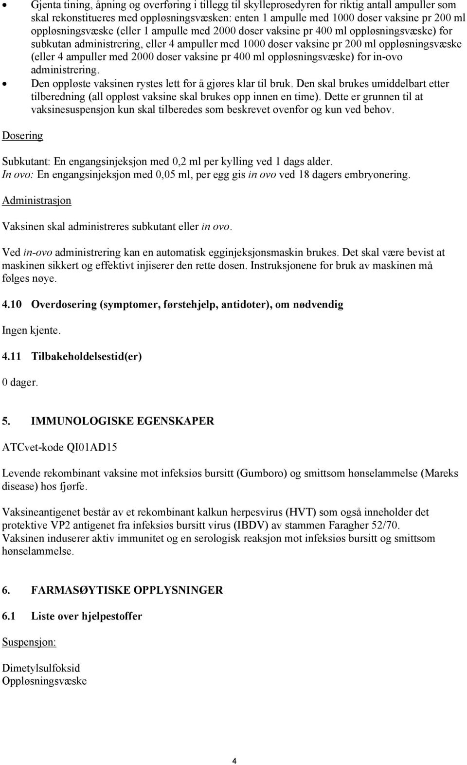 med 2000 doser vaksine pr 400 ml oppløsningsvæske) for in-ovo administrering. Den oppløste vaksinen rystes lett for å gjøres klar til bruk.