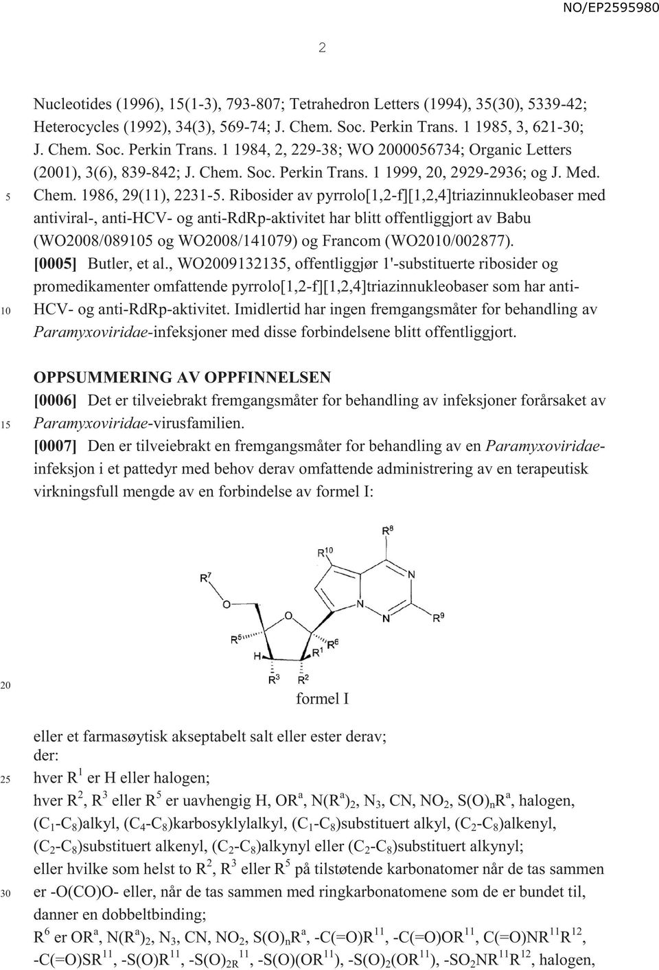 Ribosider av pyrrolo[1,2-f][1,2,4]triazinnukleobaser med antiviral-, anti-hcv- og anti-rdrp-aktivitet har blitt offentliggjort av Babu (WO08/089 og WO08/1479) og Francom (WO/002877).