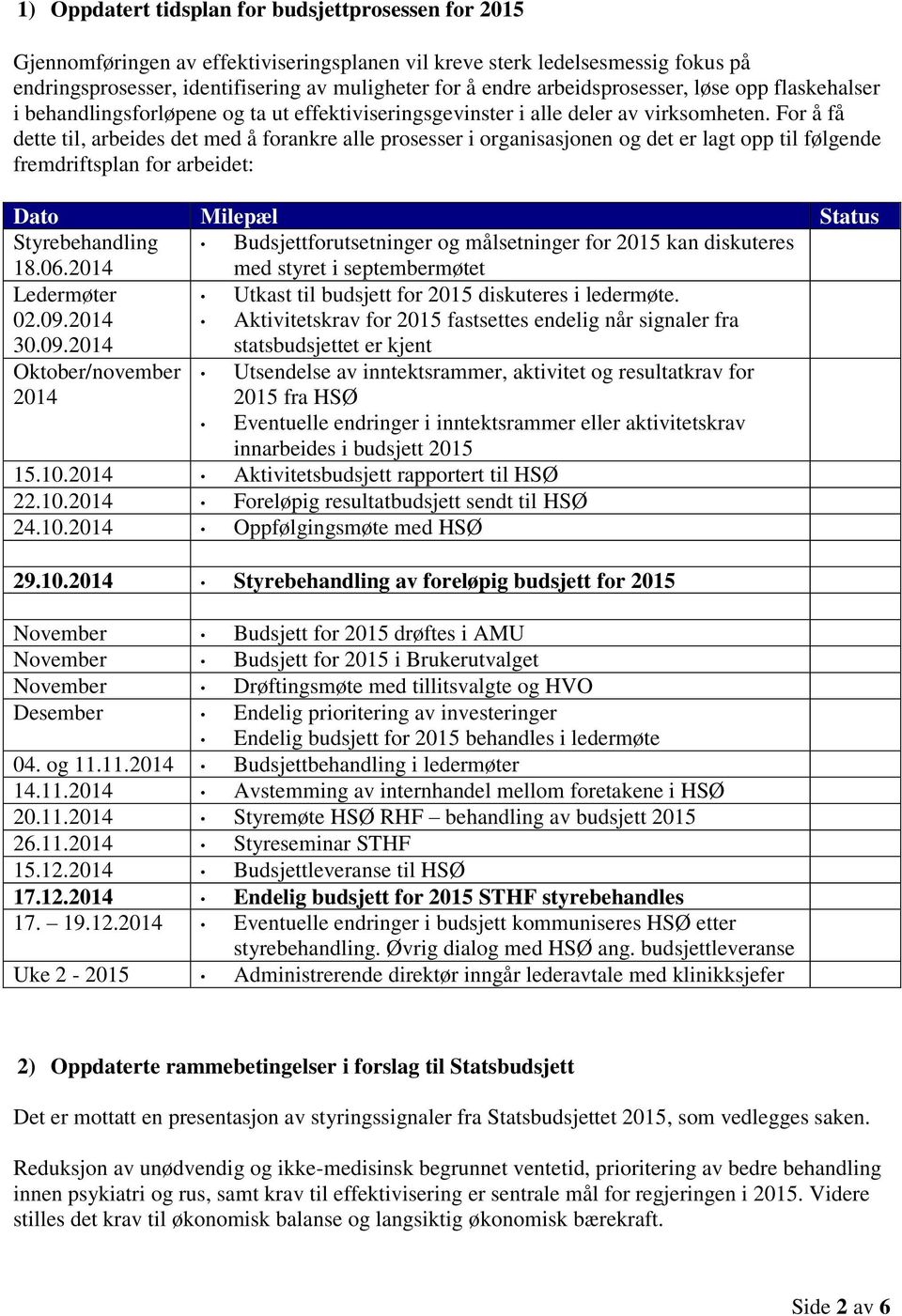 For å få dette til, arbeides det med å forankre alle prosesser i organisasjonen og det er lagt opp til følgende fremdriftsplan for arbeidet: Dato Milepæl Status Styrebehandling 18.06.