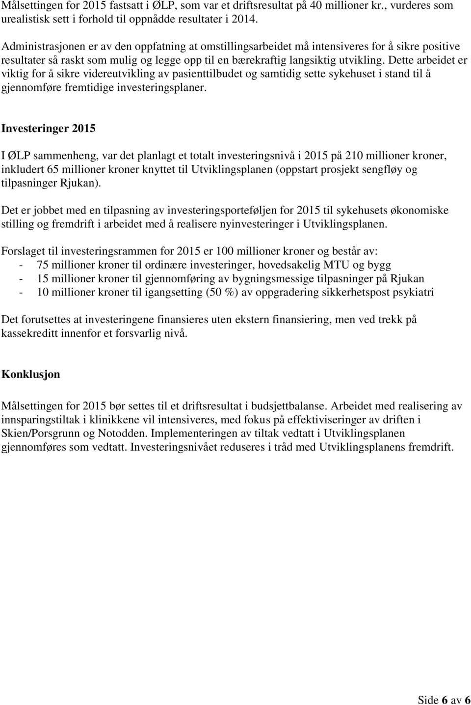 Dette arbeidet er viktig for å sikre videreutvikling av pasienttilbudet og samtidig sette sykehuset i stand til å gjennomføre fremtidige investeringsplaner.