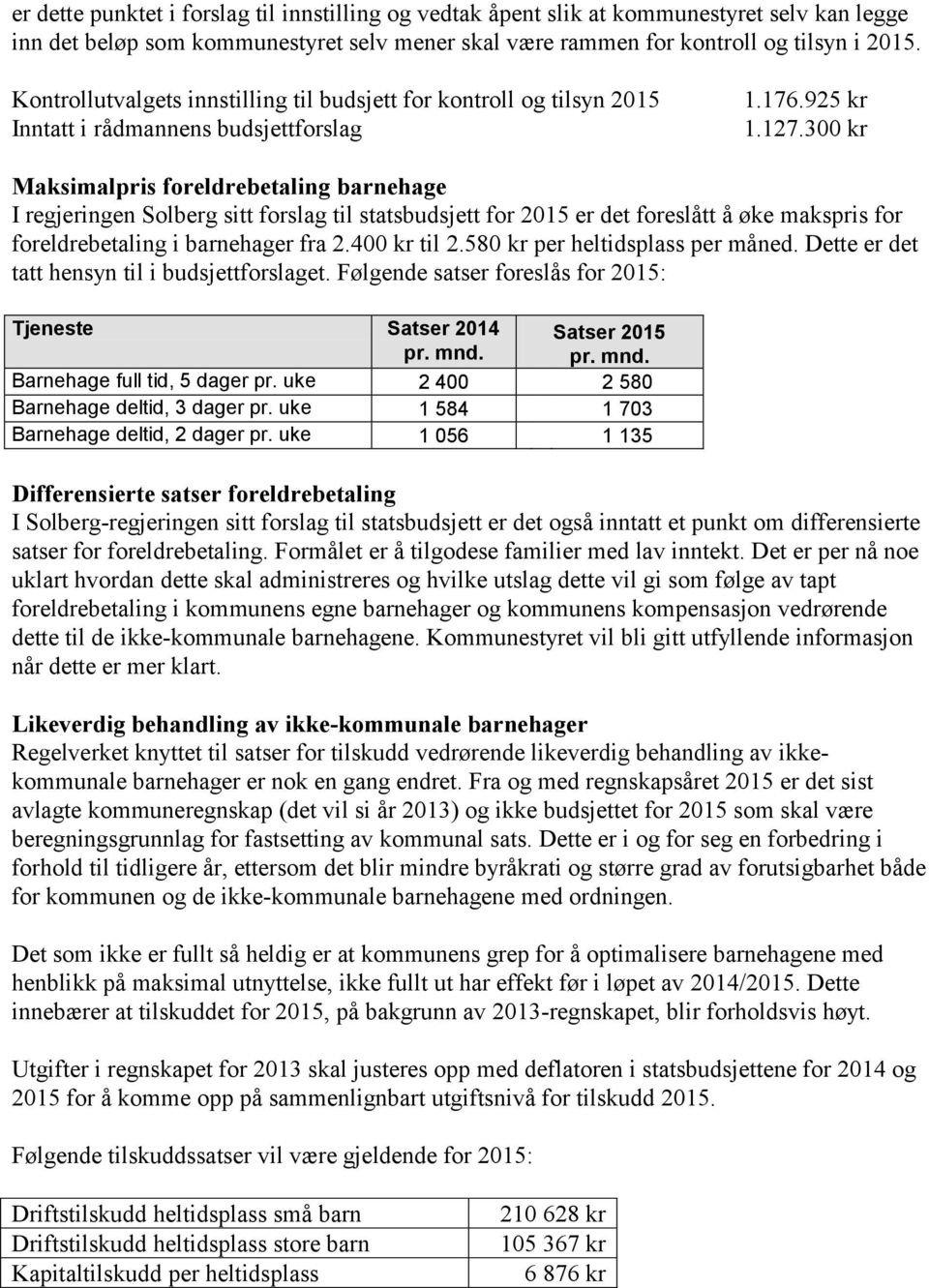 300 kr Maksimalpris foreldrebetaling barnehage I regjeringen Solberg sitt forslag til statsbudsjett for 2015 er det foreslått å øke makspris for foreldrebetaling i barnehager fra 2.400 kr til 2.