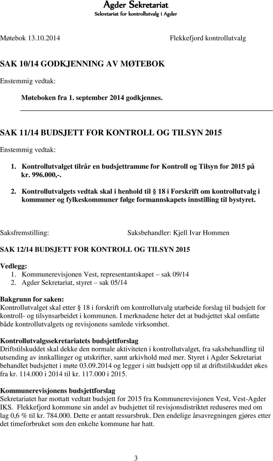 Saksfremstilling: Saksbehandler: Kjell Ivar Hommen SAK 12/14 BUDSJETT FOR KONTROLL OG TILSYN 2015 Vedlegg: 1. Kommunerevisjonen Vest, representantskapet sak 09/14 2.