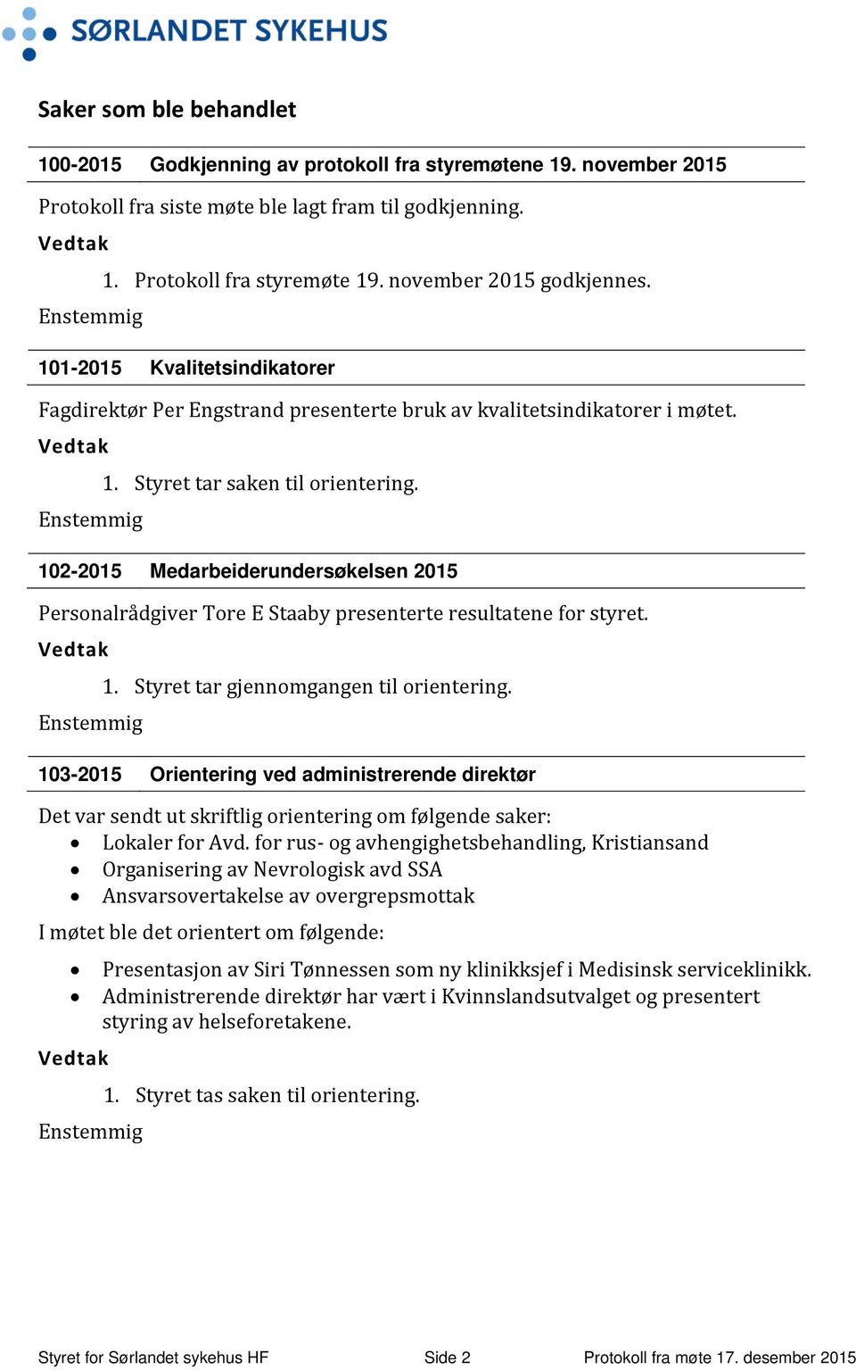 102-2015 Medarbeiderundersøkelsen 2015 Personalrådgiver Tore E Staaby presenterte resultatene for styret. 1. Styret tar gjennomgangen til orientering.