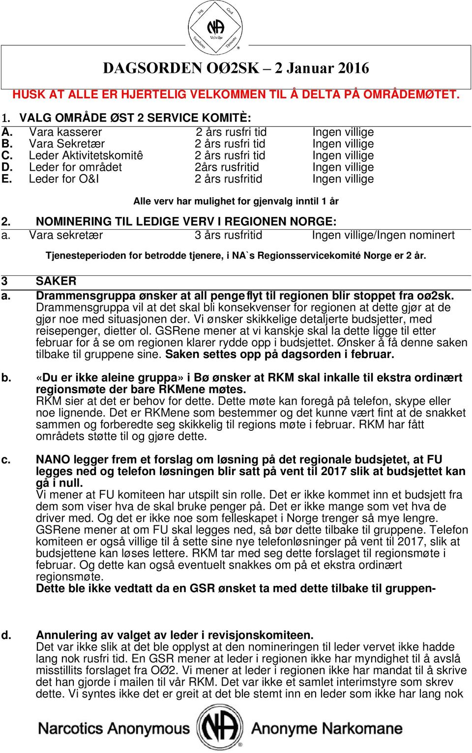 Leder for O&I 2 års rusfritid Ingen villige Alle verv har mulighet for gjenvalg inntil 1 år 2. NOMINERING TIL LEDIGE VERV I REGIONEN NORGE: a.