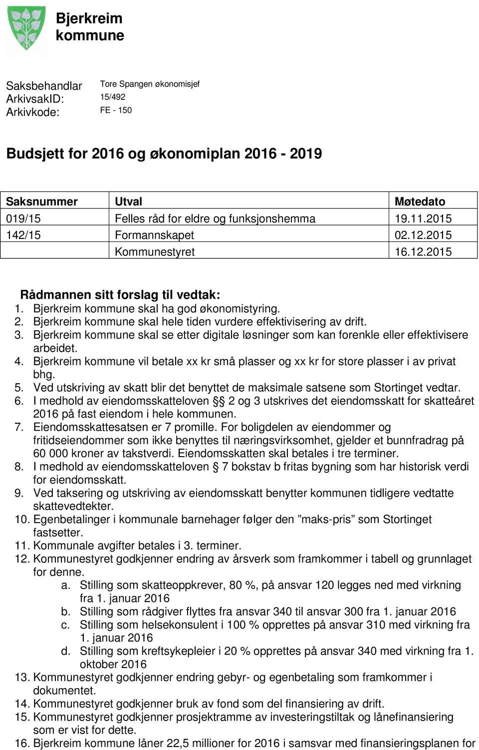 Bjerkreim kommune skal hele tiden vurdere effektivisering av drift. 3. Bjerkreim kommune skal se etter digitale løsninger som kan forenkle eller effektivisere arbeidet. 4.