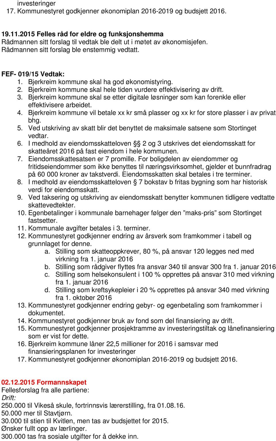 Bjerkreim kommune skal ha god økonomistyring. 2. Bjerkreim kommune skal hele tiden vurdere effektivisering av drift. 3.