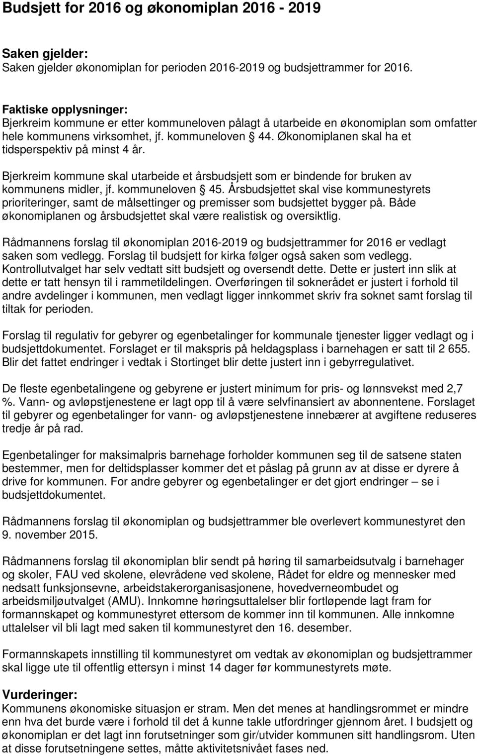 Økonomiplanen skal ha et tidsperspektiv på minst 4 år. Bjerkreim kommune skal utarbeide et årsbudsjett som er bindende for bruken av kommunens midler, jf. kommuneloven 45.