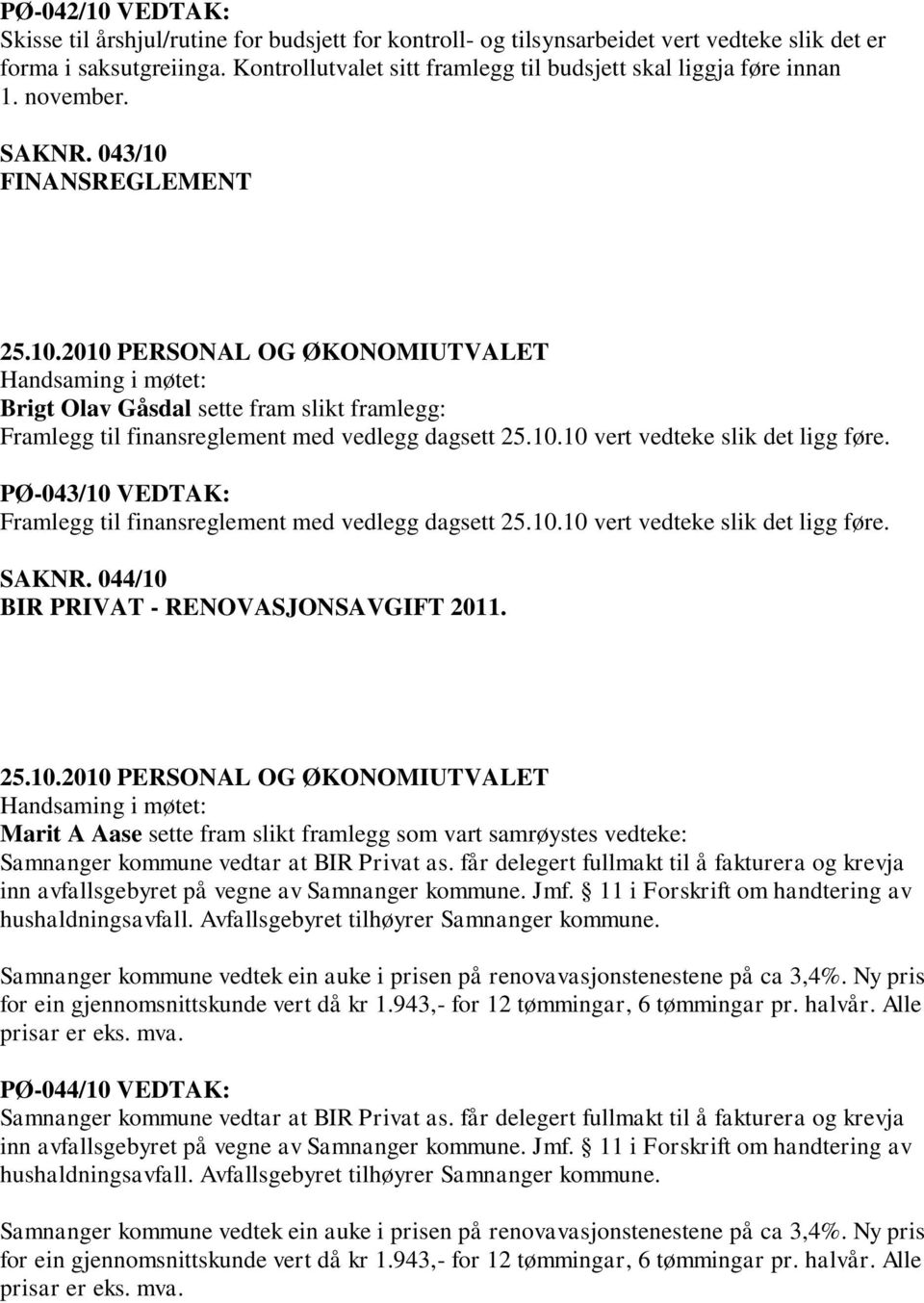 043/10 FINANSREGLEMENT Brigt Olav Gåsdal sette fram slikt framlegg: Framlegg til finansreglement med vedlegg dagsett 25.10.10 vert vedteke slik det ligg føre.