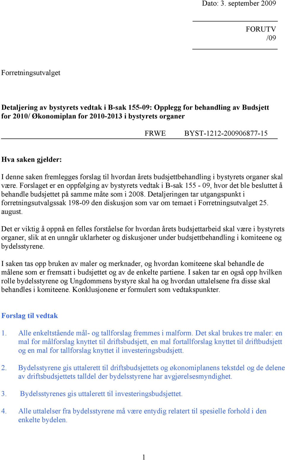 BYST-1212-200906877-15 Hva saken gjelder: I denne saken fremlegges forslag til hvordan årets budsjettbehandling i bystyrets organer skal være.