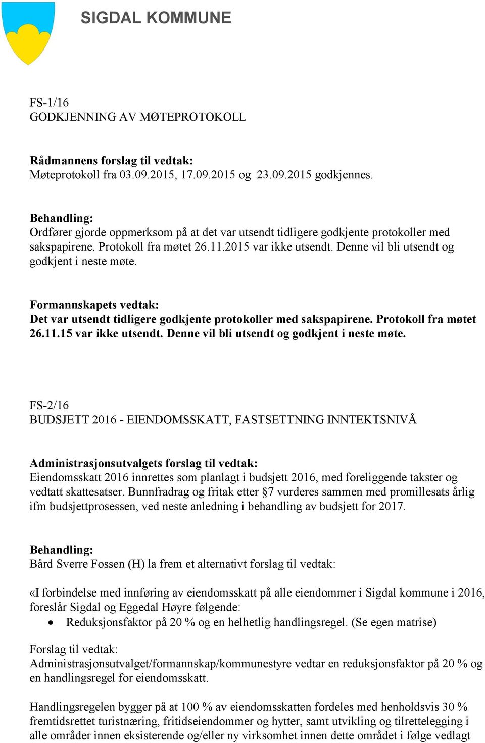 Det var utsendt tidligere godkjente protokoller med sakspapirene. Protokoll fra møtet 26.11.15 var ikke utsendt. Denne vil bli utsendt og godkjent i neste møte.