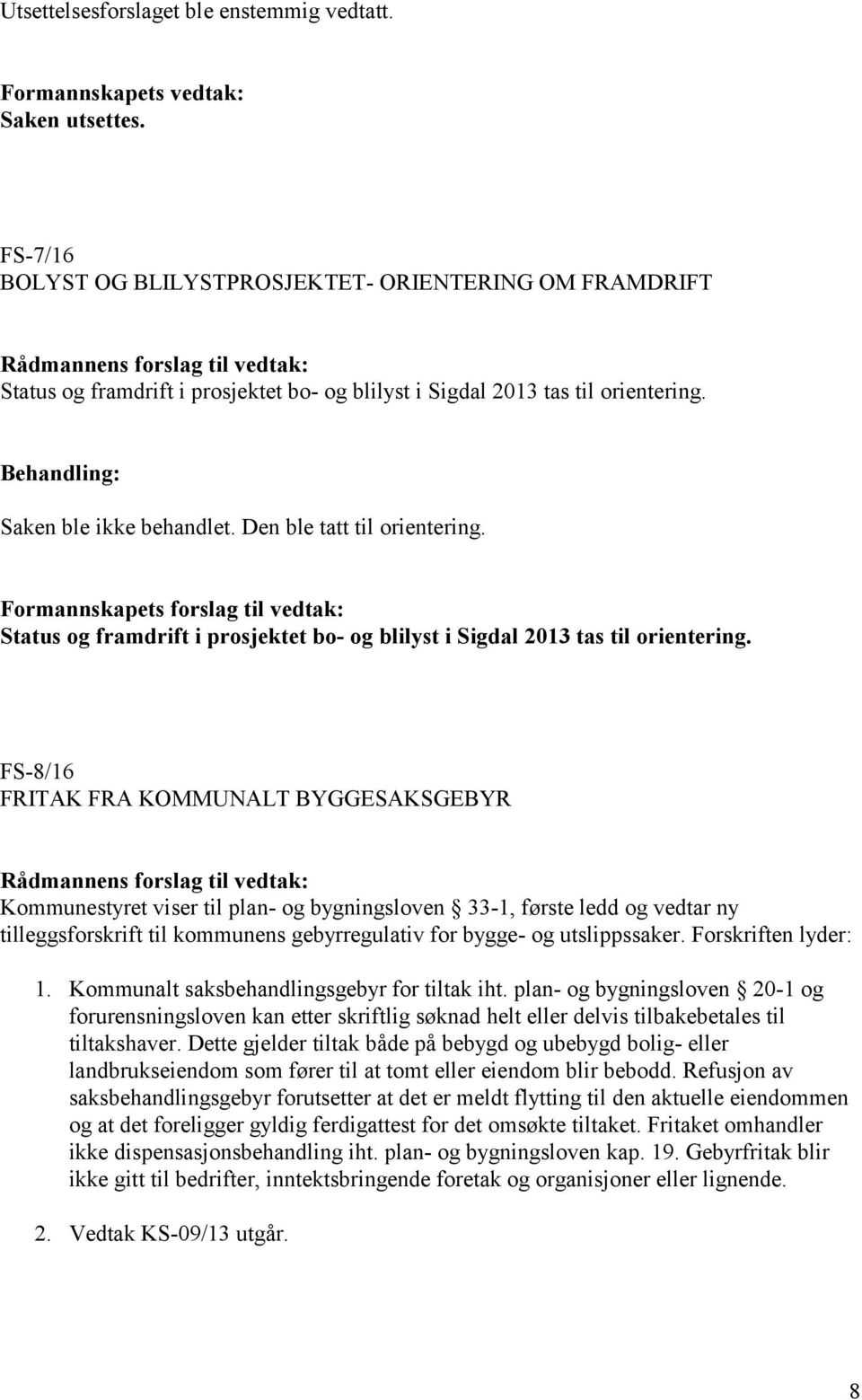 Formannskapets forslag til vedtak: Status og framdrift i prosjektet bo- og blilyst i Sigdal 2013 tas til orientering.