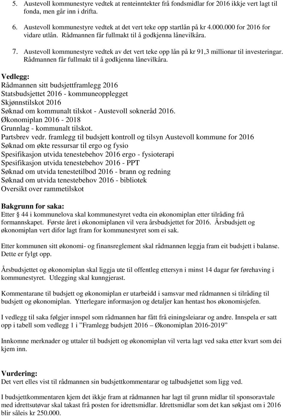 Rådmannen får fullmakt til å godkjenna lånevilkåra.