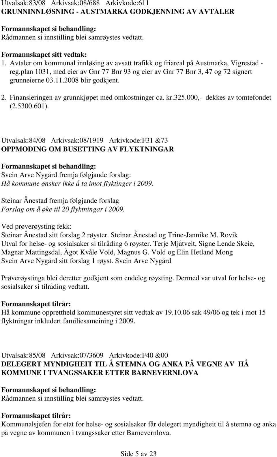 2008 blir godkjent. 2. Finansieringen av grunnkjøpet med omkostninger ca. kr.325.000,- dekkes av tomtefondet (2.5300.601).