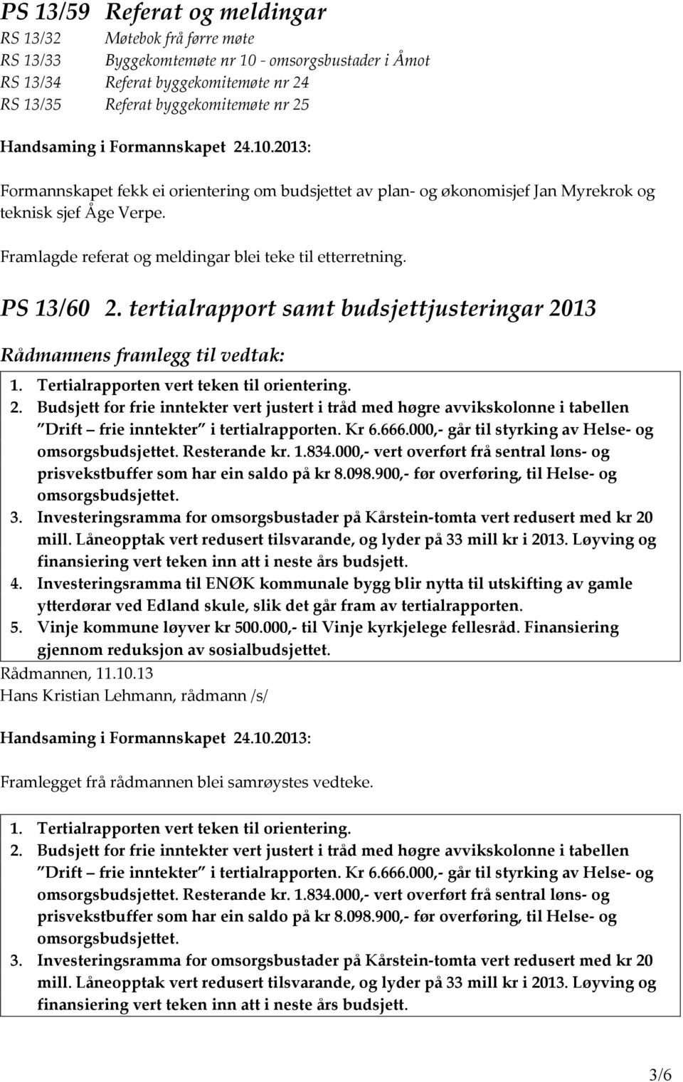 Framlagde referat og meldingar blei teke til etterretning. PS 13/60 2. tertialrapport samt budsjettjusteringar 2013 Rådmannens framlegg til vedtak: 1. Tertialrapporten vert teken til orientering. 2. Budsjett for frie inntekter vert justert i tråd med høgre avvikskolonne i tabellen Drift frie inntekter i tertialrapporten.