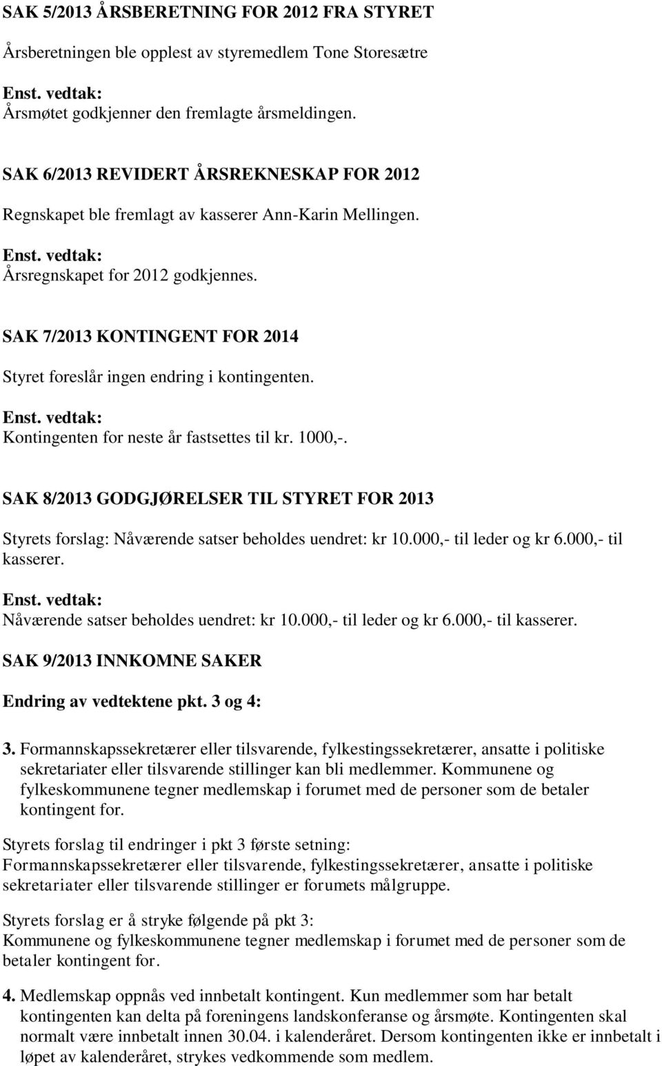 SAK 7/2013 KONTINGENT FOR 2014 Styret foreslår ingen endring i kontingenten. Kontingenten for neste år fastsettes til kr. 1000,-.