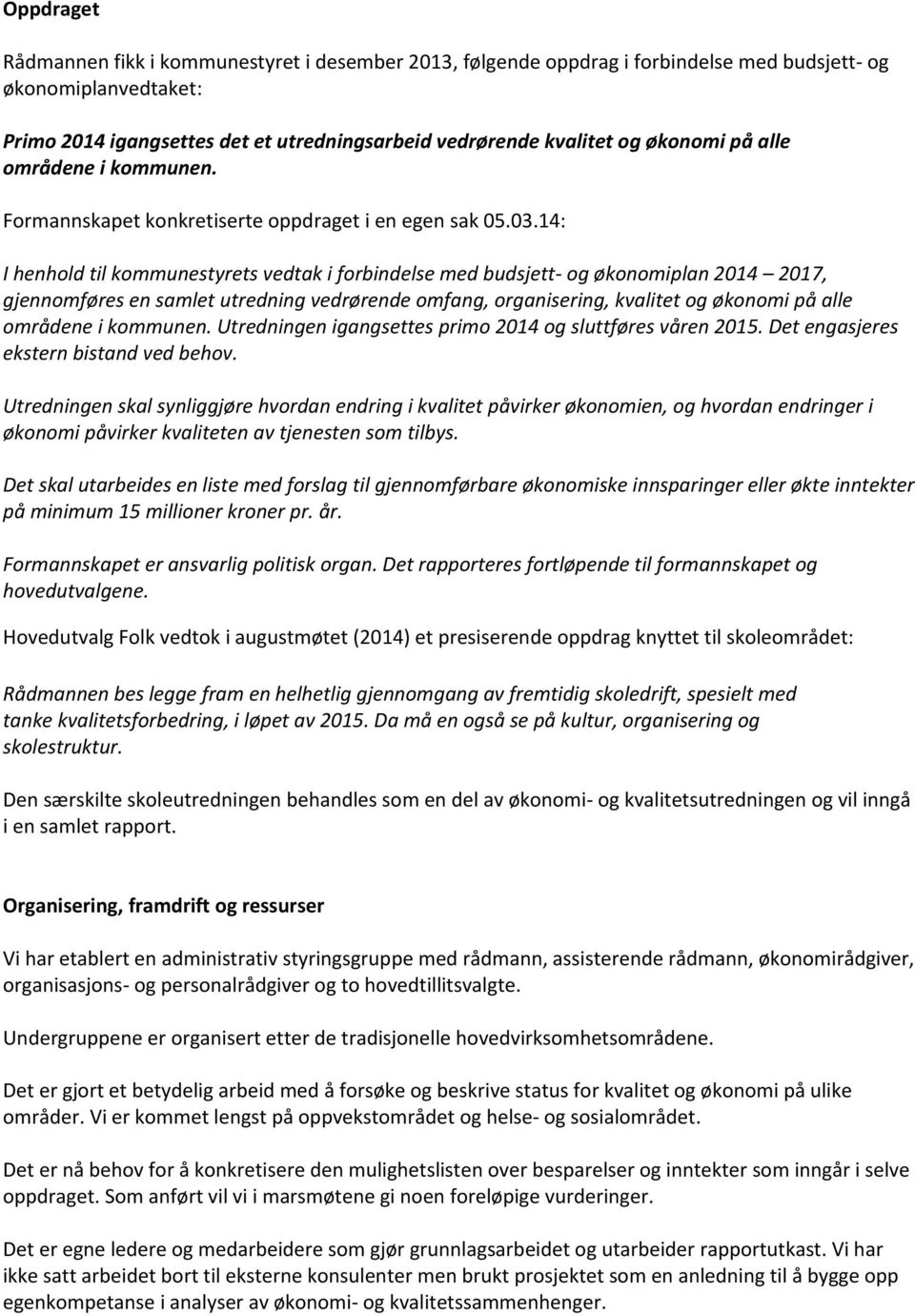 14: I henhold til kommunestyrets vedtak i forbindelse med budsjett- og økonomiplan 2014 2017, gjennomføres en samlet utredning vedrørende omfang, organisering, kvalitet og økonomi på alle områdene i