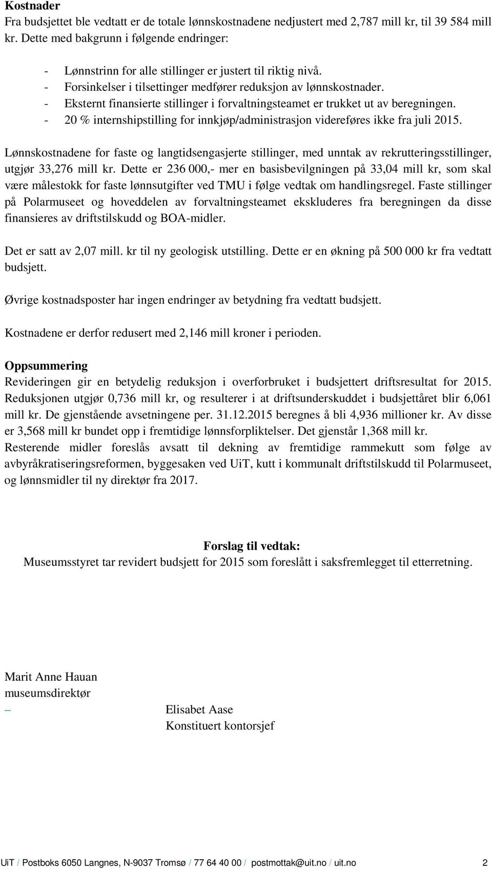 - Eksternt finansierte stillinger i forvaltningsteamet er trukket ut av beregningen. - 20 % internshipstilling for innkjøp/administrasjon videreføres ikke fra juli 2015.