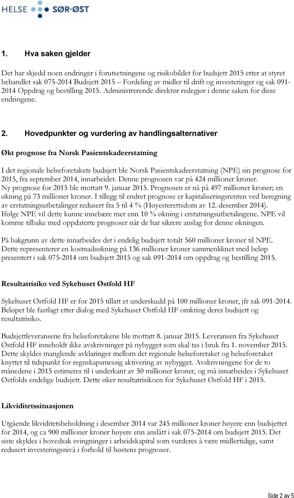 15. Administrerende direktør redegjør i denne saken for disse endringene. 2.