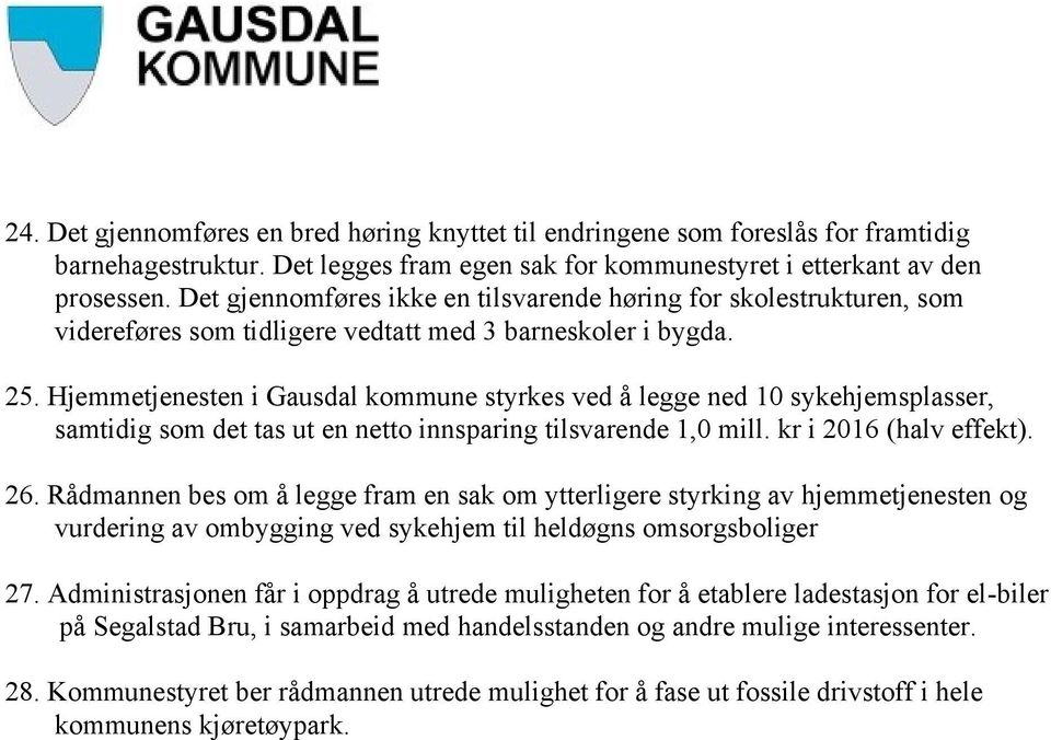 Hjemmetjenesten i Gausdal kommune styrkes ved å legge ned 10 sykehjemsplasser, samtidig som det tas ut en netto innsparing tilsvarende 1,0 mill. kr i 2016 (halv effekt). 26.