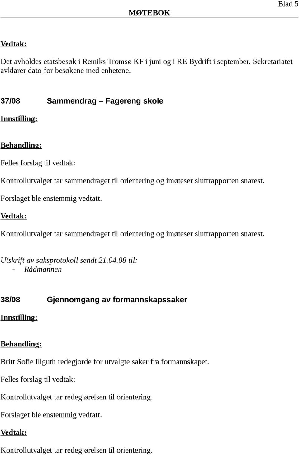 Kontrollutvalget tar sammendraget til orientering og imøteser sluttrapporten snarest. Utskrift av saksprotokoll sendt 21.04.