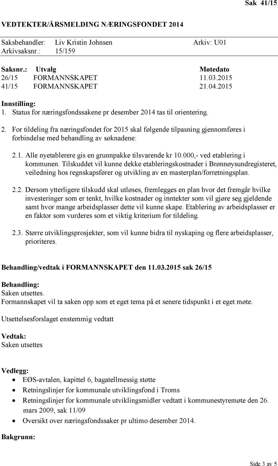 1. Alle nyetablerere gis en grunnpakke tilsvarende kr 10.000,- ved etablering i kommunen.