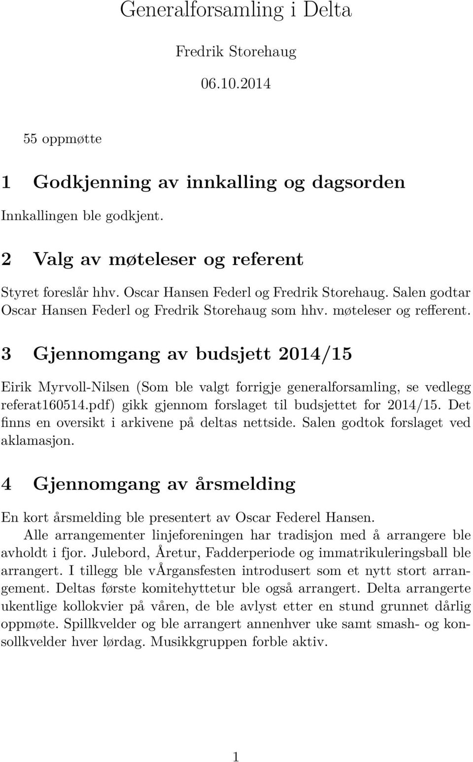 3 Gjennomgang av budsjett 2014/15 Eirik Myrvoll-Nilsen (Som ble valgt forrigje generalforsamling, se vedlegg referat160514.pdf) gikk gjennom forslaget til budsjettet for 2014/15.