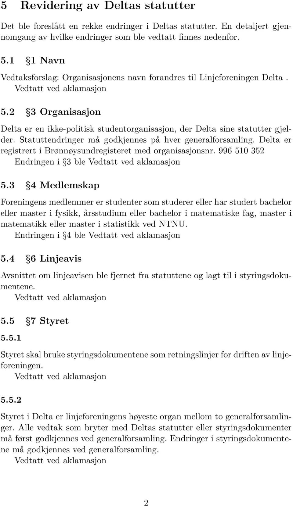 Statuttendringer må godkjennes på hver generalforsamling. Delta er registrert i Brønnøysundregisteret med organisasjonsnr. 996 510 352 Endringen i 3 ble 5.