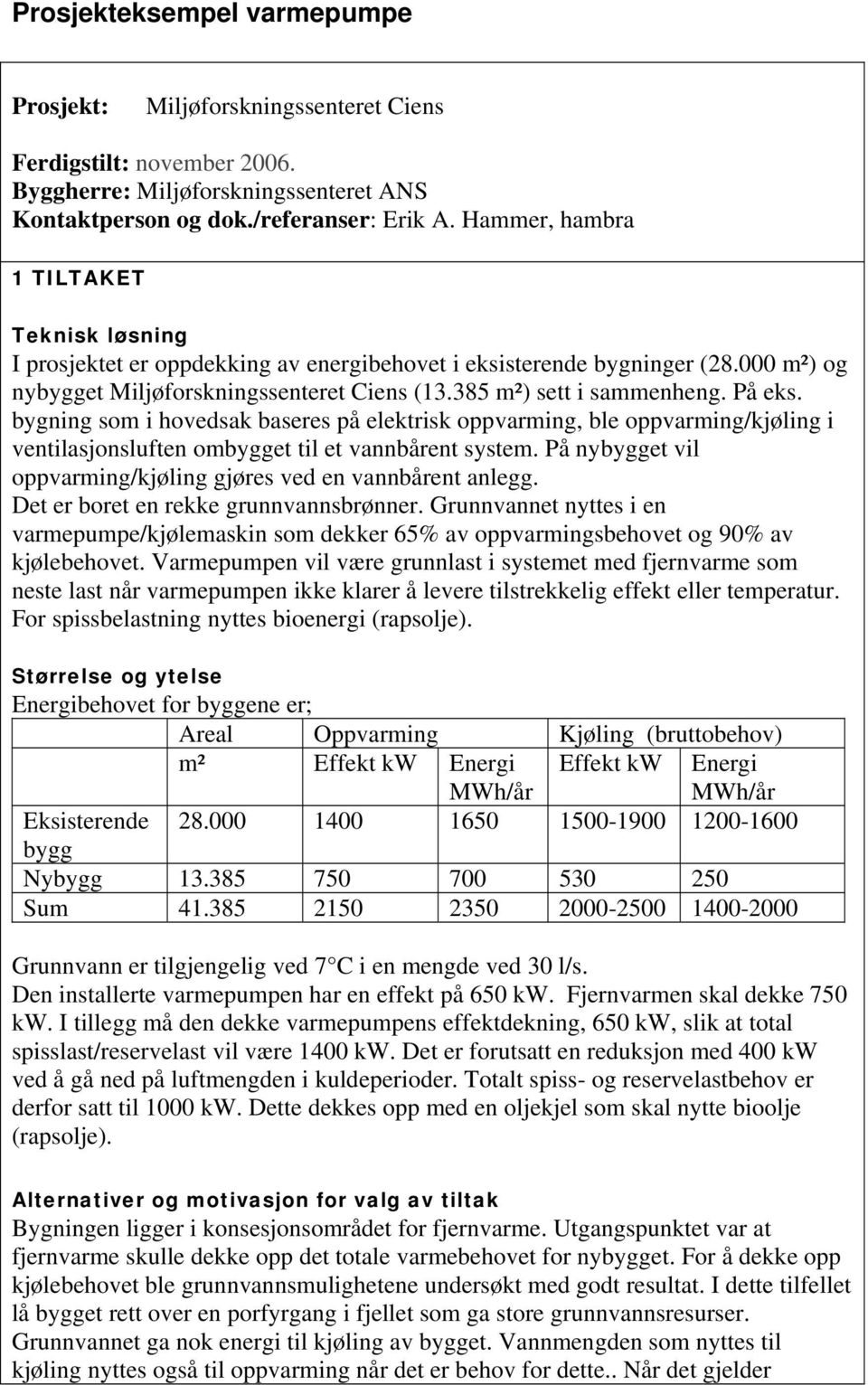 På eks. bygning som i hovedsak baseres på elektrisk oppvarming, ble oppvarming/kjøling i ventilasjonsluften ombygget til et vannbårent system.