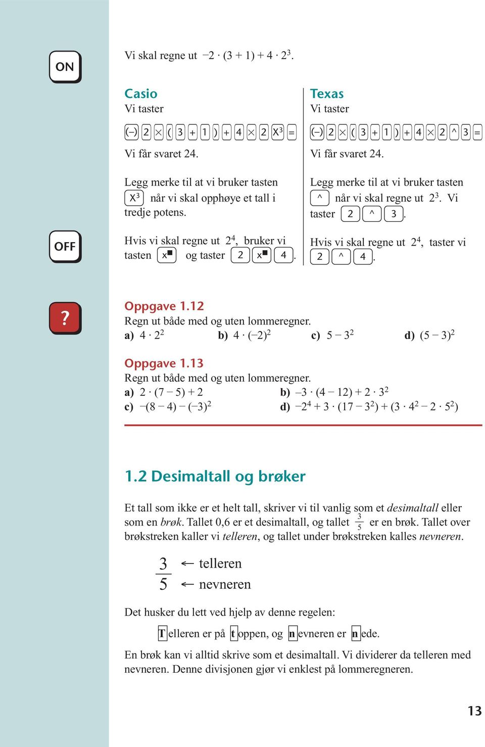 Hvis vi skal regne ut 2, taster vi 2 ^.? Oppgave 1.12 Regn ut både med og uten lommeregner. 2 2 ( 2) 2 2 ( ) 2 Oppgave 1.1 Regn ut både med og uten lommeregner.