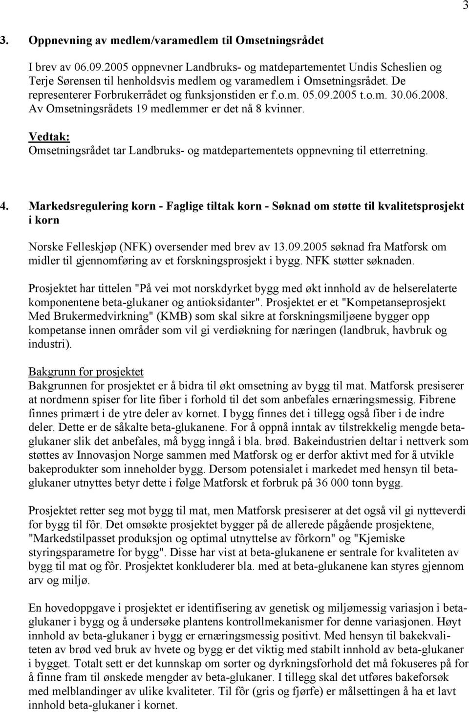 09.2005 t.o.m. 30.06.2008. Av Omsetningsrådets 19 medlemmer er det nå 8 kvinner. Omsetningsrådet tar Landbruks- og matdepartementets oppnevning til etterretning. 4.