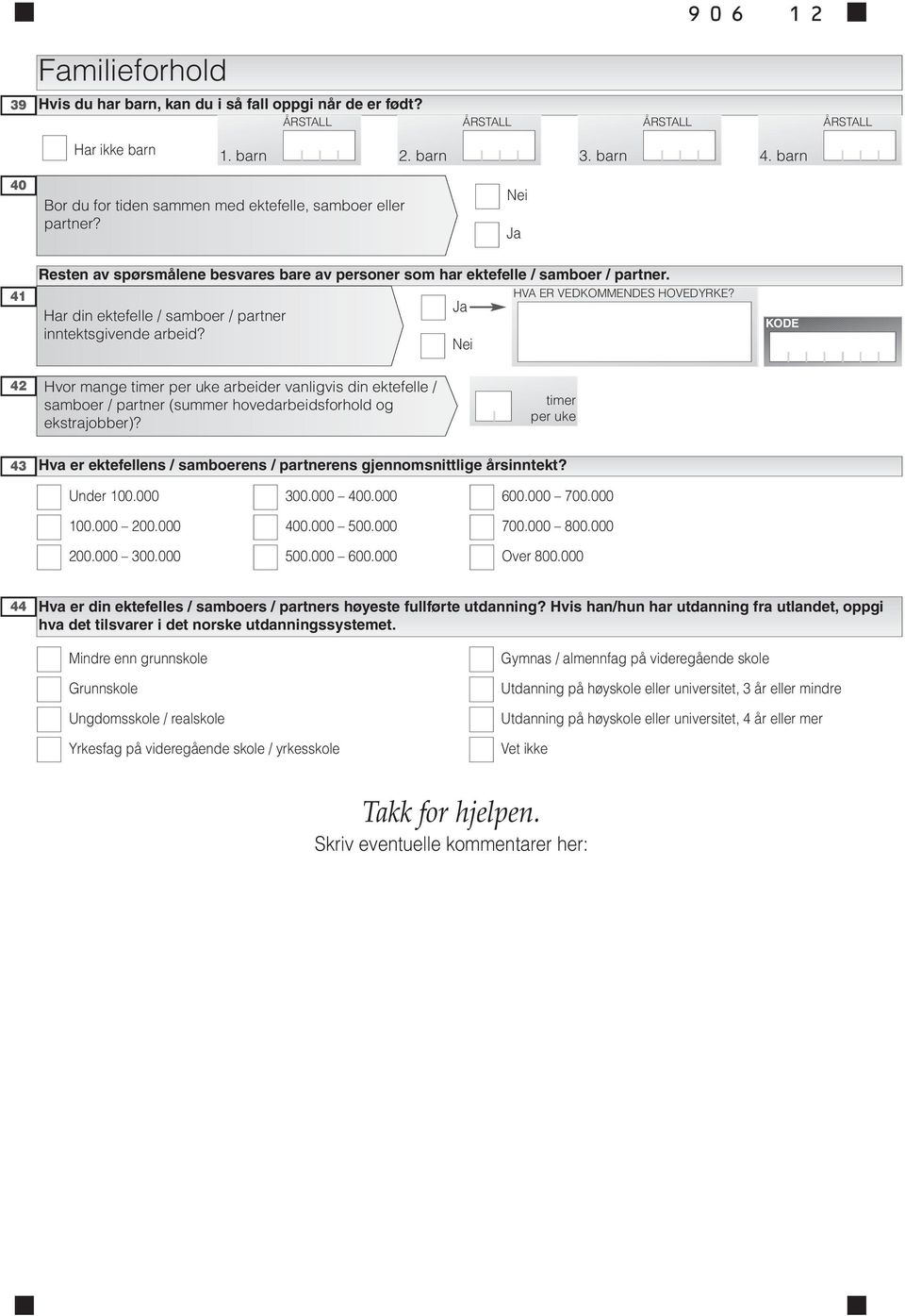 Har din ektefelle / samboer / partner inntektsgivende arbeid? KODE 42 Hvor mange timer per uke arbeider vis din ektefelle / samboer / partner (summer hovedarbeidsforhold og ekstrajobber)?