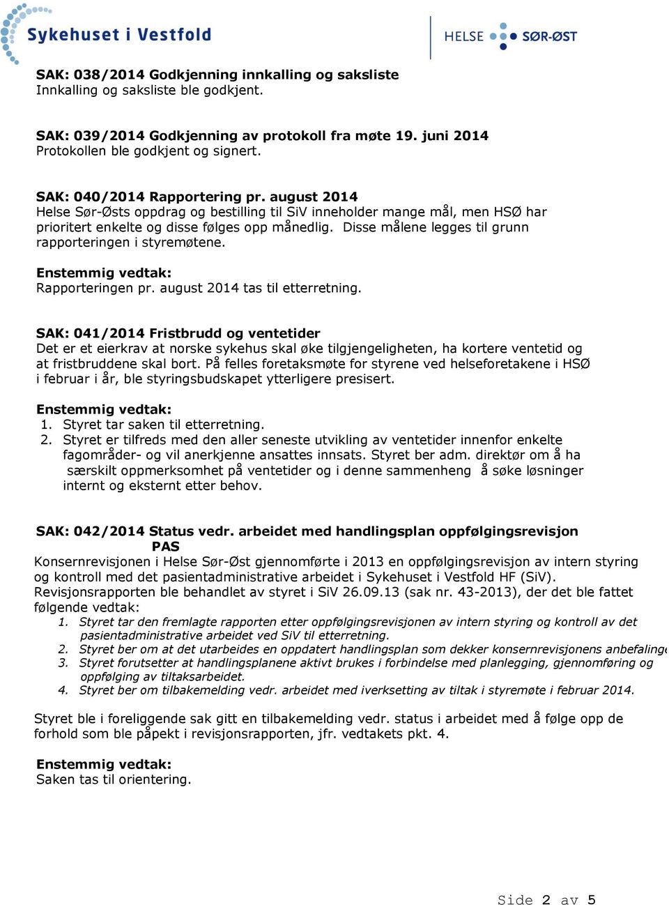 Disse målene legges til grunn rapporteringen i styremøtene. Rapporteringen pr. august 2014 tas til etterretning.