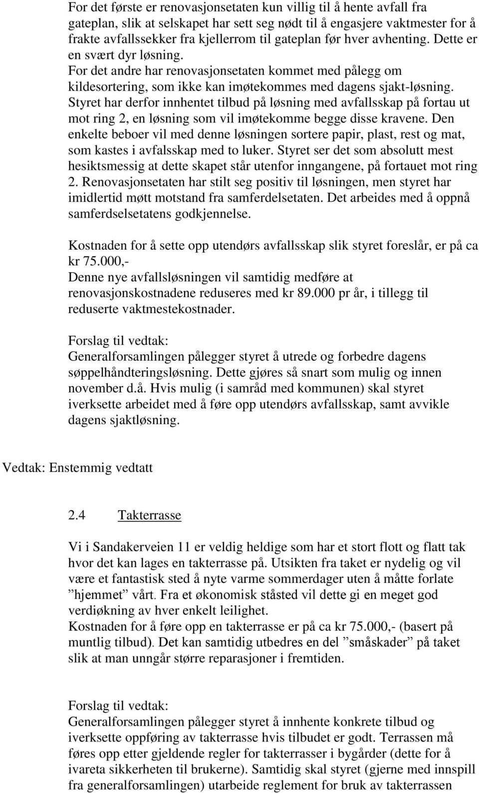 Styret har derfor innhentet tilbud på løsning med avfallsskap på fortau ut mot ring 2, en løsning som vil imøtekomme begge disse kravene.