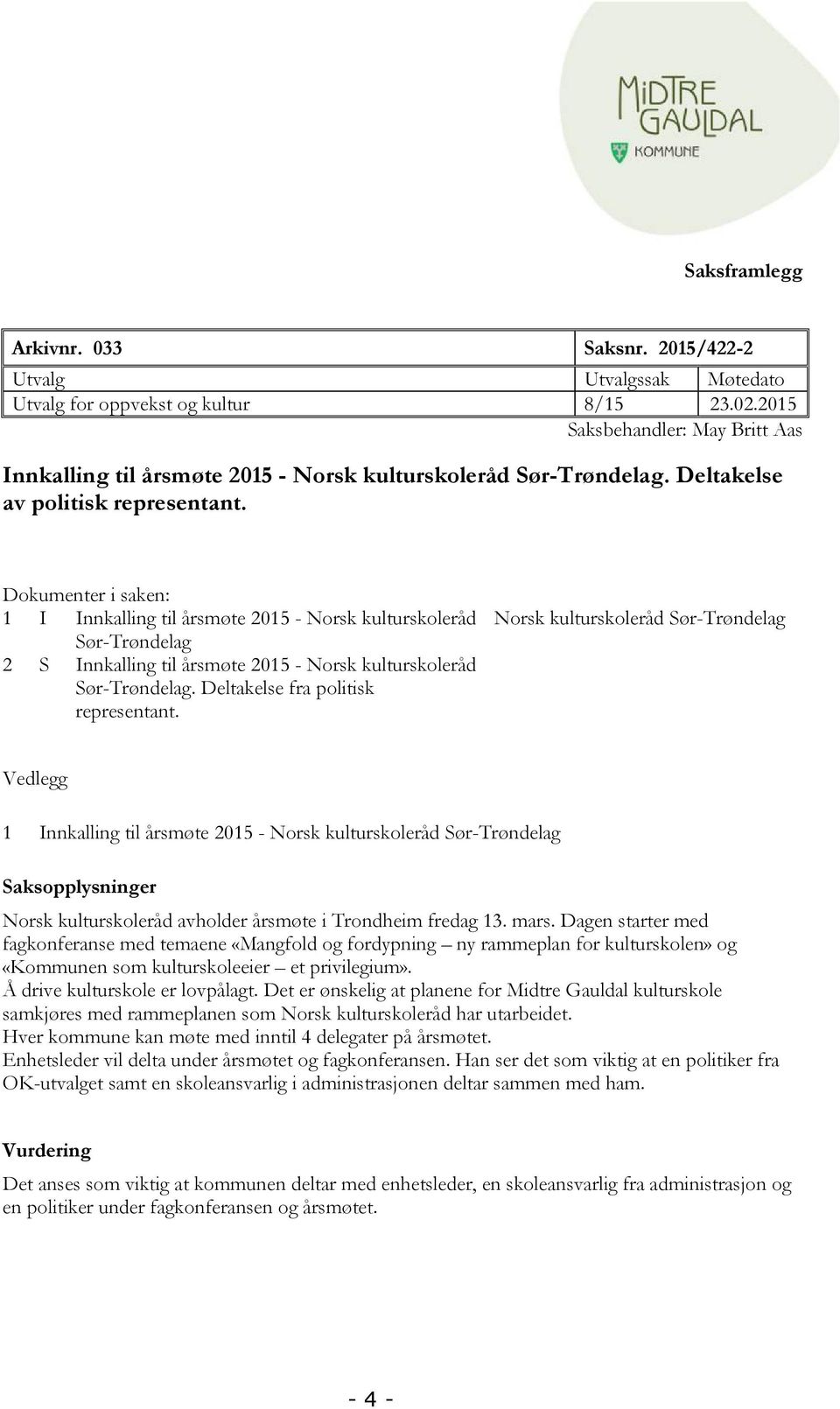 Dokumenter i saken: 1 I Innkalling til årsmøte 2015 - Norsk kulturskoleråd Sør-Trøndelag 2 S Innkalling til årsmøte 2015 - Norsk kulturskoleråd Sør-Trøndelag. Deltakelse fra politisk representant.