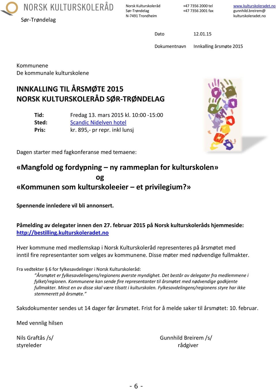 15 Dokumentnavn Innkalling årsmøte 20 15 Kommunene De kommunale kulturskolene I NNKALLING TIL ÅRSMØTE 2015 NORS KULTURSKOLERÅD SØR - TRØNDELAG Tid: Fredag 13. mars 2015 kl.