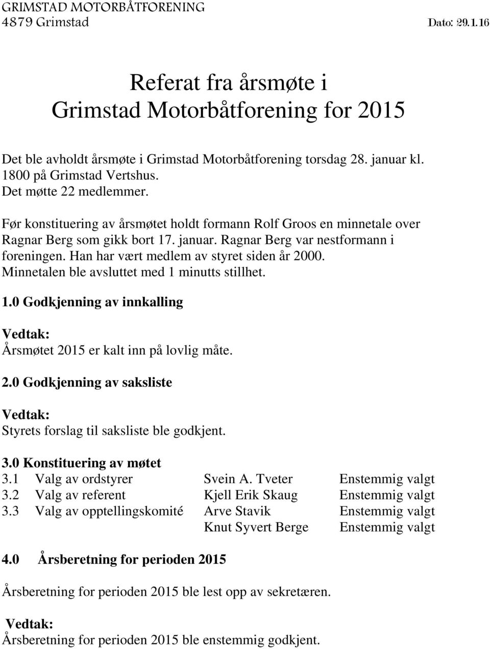 Ragnar Berg var nestformann i foreningen. Han har vært medlem av styret siden år 2000. Minnetalen ble avsluttet med 1 minutts stillhet. 1.0 Godkjenning av innkalling Årsmøtet 2015 er kalt inn på lovlig måte.