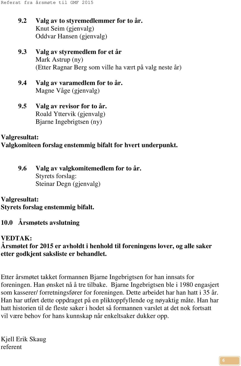 Roald Yttervik (gjenvalg) Bjarne Ingebrigtsen (ny) Valgresultat: Valgkomiteen forslag enstemmig bifalt for hvert underpunkt. 9.6 Valg av valgkomitemedlem for to år.