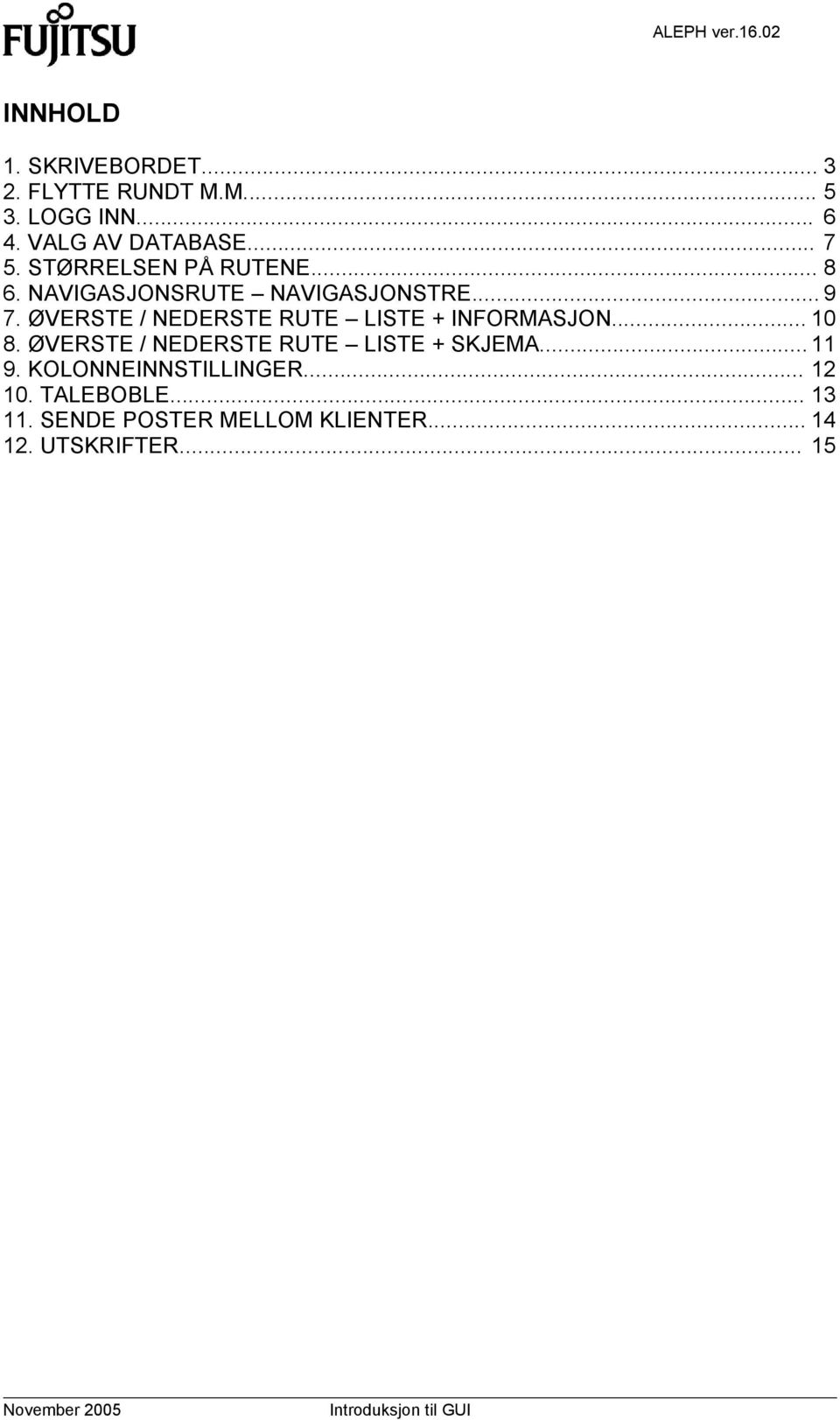 ØVERSTE / NEDERSTE RUTE LISTE + INFORMASJON... 10 8. ØVERSTE / NEDERSTE RUTE LISTE + SKJEMA... 11 9.