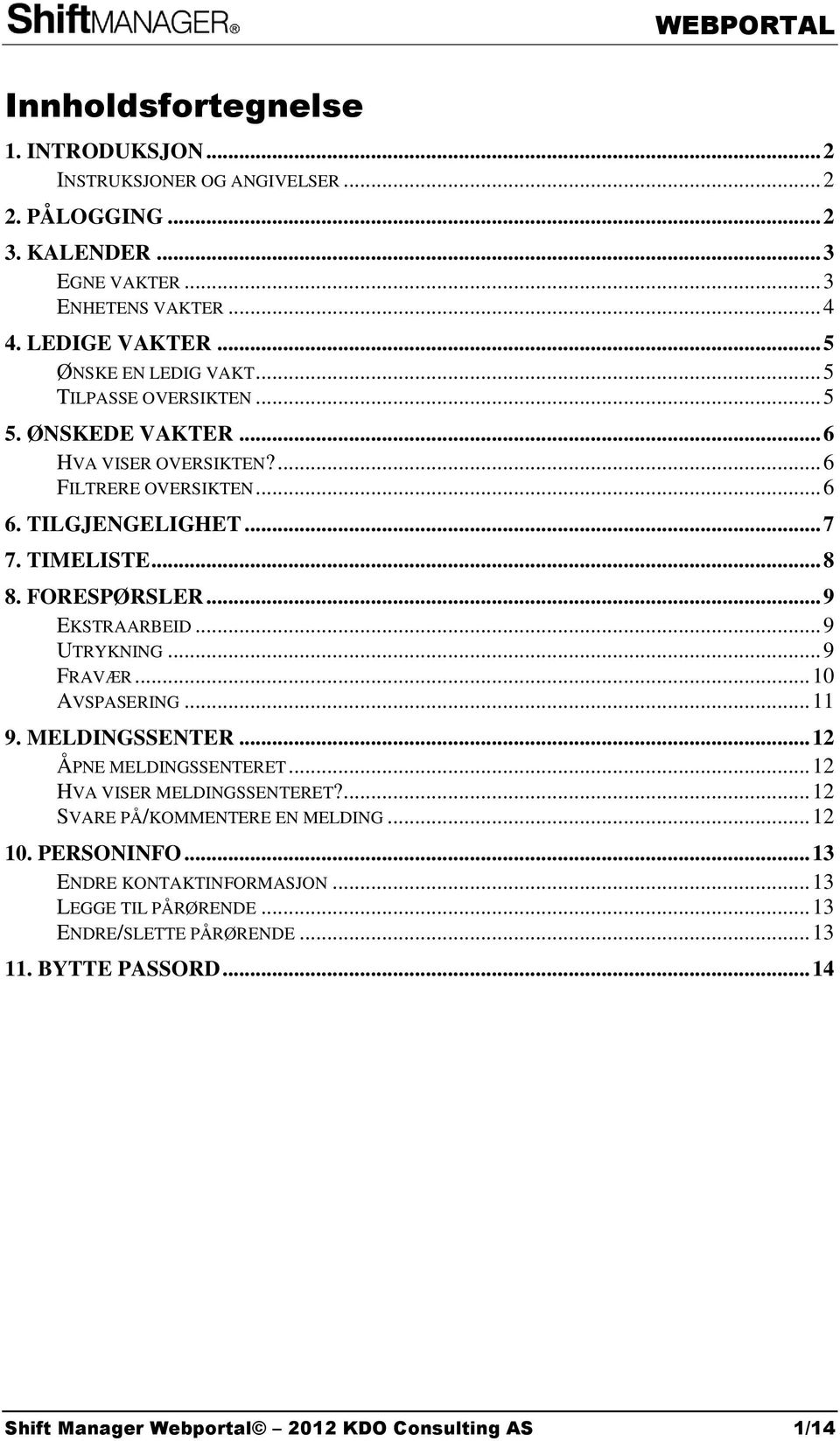 FORESPØRSLER... 9 EKSTRAARBEID... 9 UTRYKNING... 9 FRAVÆR... 10 AVSPASERING... 11 9. MELDINGSSENTER... 12 ÅPNE MELDINGSSENTERET... 12 HVA VISER MELDINGSSENTERET?