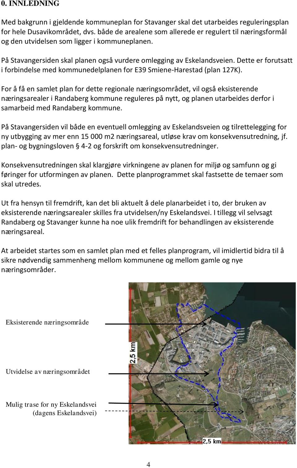 Dette er forutsatt i forbindelse med kommunedelplanen for E39 Smiene-Harestad (plan 127K).