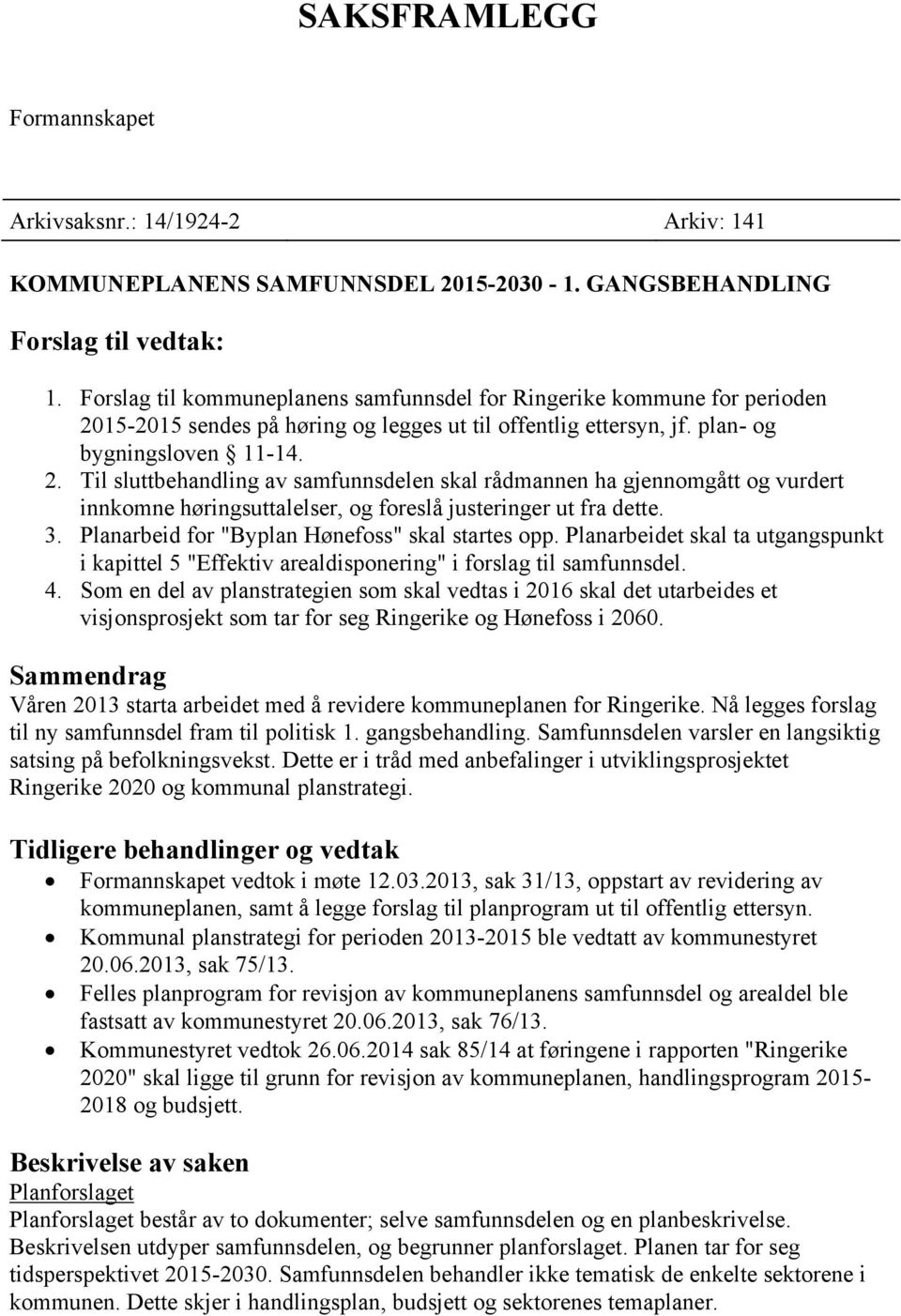 15-2015 sendes på høring og legges ut til offentlig ettersyn, jf. plan- og bygningsloven 11-14. 2.